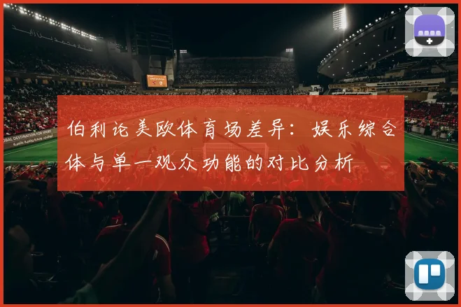 伯利论美欧体育场差异：娱乐综合体与单一观众功能的对比分析