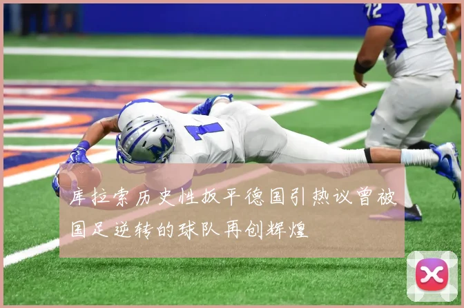库拉索历史性扳平德国引热议曾被国足逆转的球队再创辉煌
